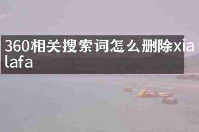 360相关搜索词怎么删除xialafa