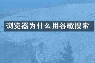 浏览器为什么用谷歌搜索