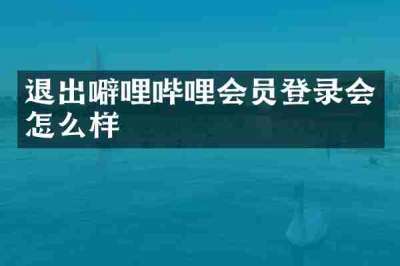退出噼哩哔哩会员登录会怎么样