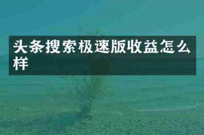 头条搜索极速版收益怎么样