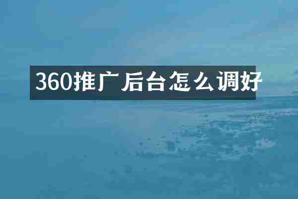 360推广后台怎么调好