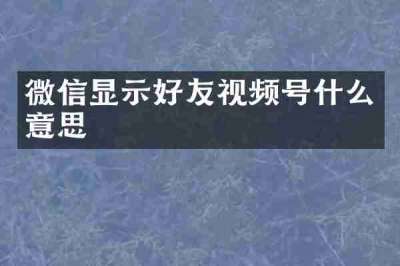 微信显示好友视频号什么意思