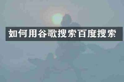 如何用谷歌搜索百度搜索