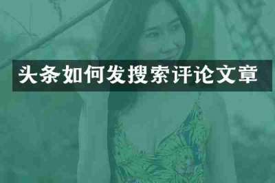 头条如何发搜索评论文章