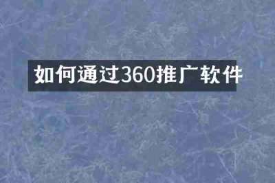 如何通过360推广软件