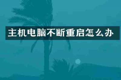主机电脑不断重启怎么办