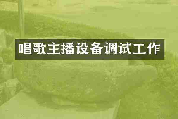 唱歌主播设备调试工作