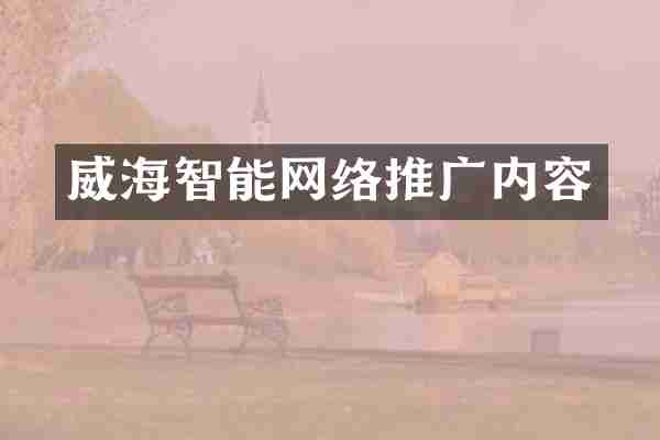 威海智能网络推广内容