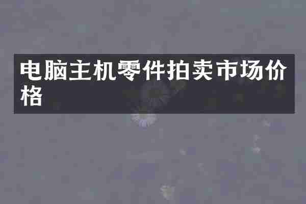 电脑主机零件拍卖市场价格
