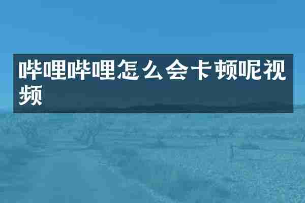 哔哩哔哩怎么会卡顿呢视频