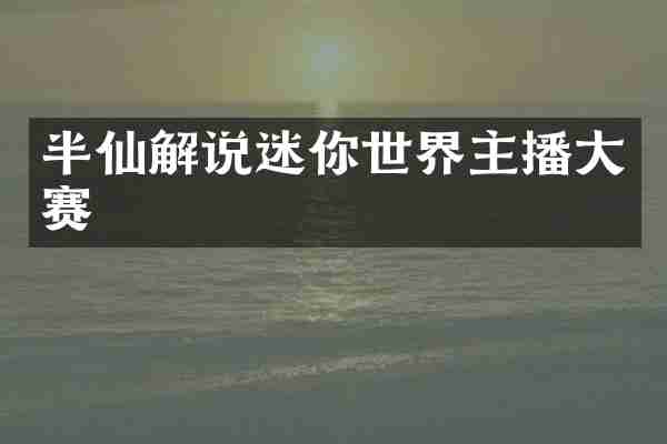 半仙解说迷你世界主播大赛