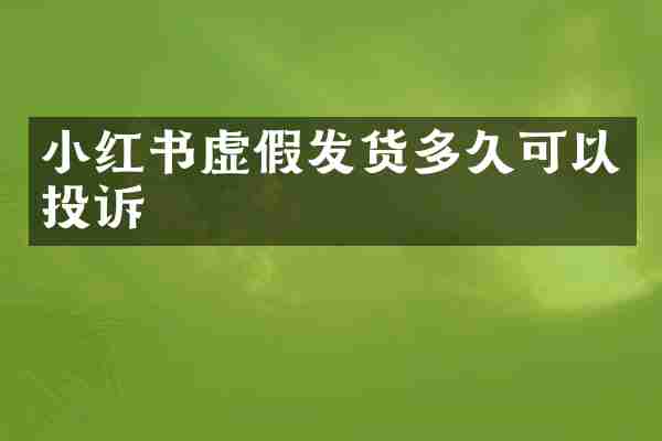 小红书虚假发货多久可以投诉
