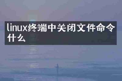 linux终端中关闭文件命令是什么