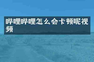 哔哩哔哩怎么会卡顿呢视频