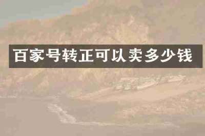 百家号转正可以卖多少钱