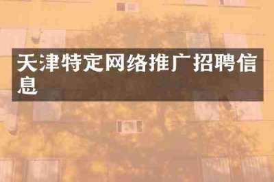 天津特定网络推广招聘信息