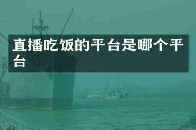 直播吃饭的平台是哪个平台