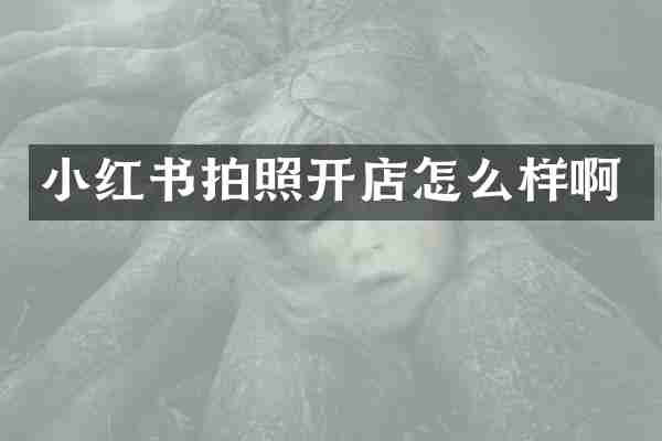 小红书拍照开店怎么样啊
