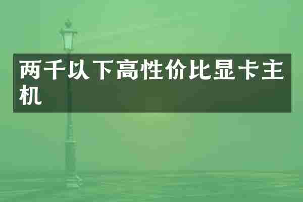 两千以下高性价比显卡主机