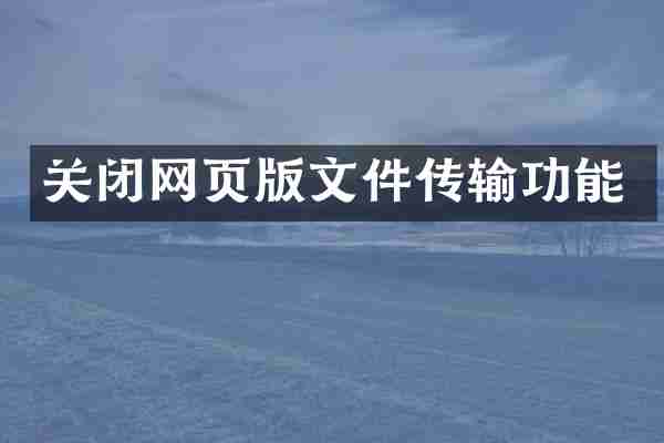 关闭网页版文件传输功能