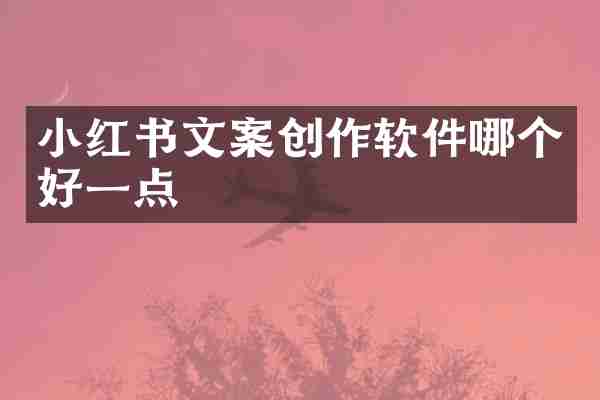 小红书文案创作软件哪个好一点