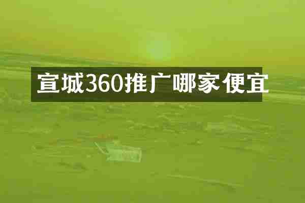 宣城360推广哪家便宜