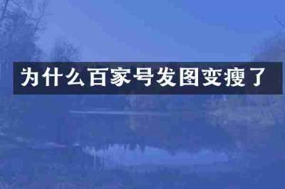 为什么百家号发图变瘦了