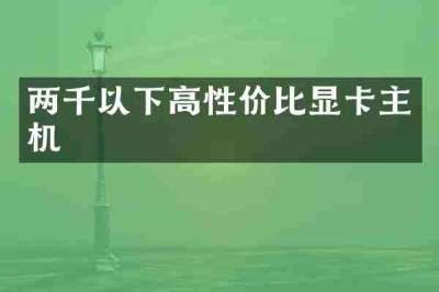 两千以下高性价比显卡主机