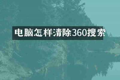 电脑怎样清除360搜索