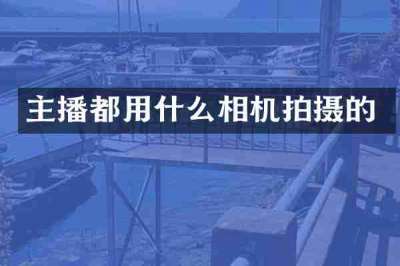 主播都用什么相机拍摄的