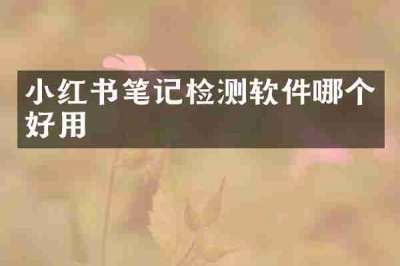 小红书笔记检测软件哪个好用