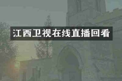 江西卫视在线直播回看
