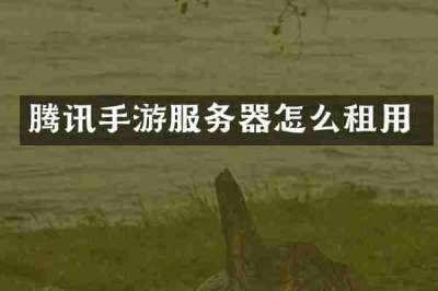 腾讯手游服务器怎么租用