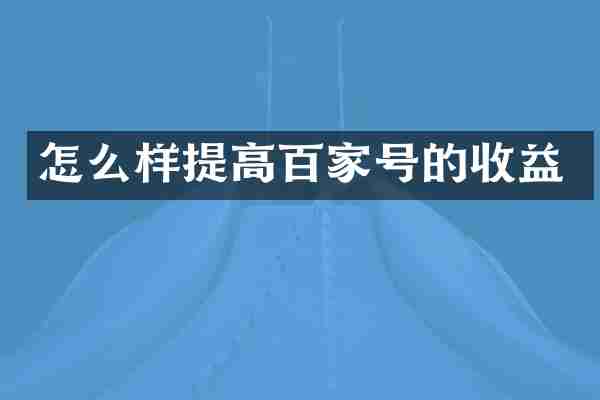 怎么样提高百家号的收益