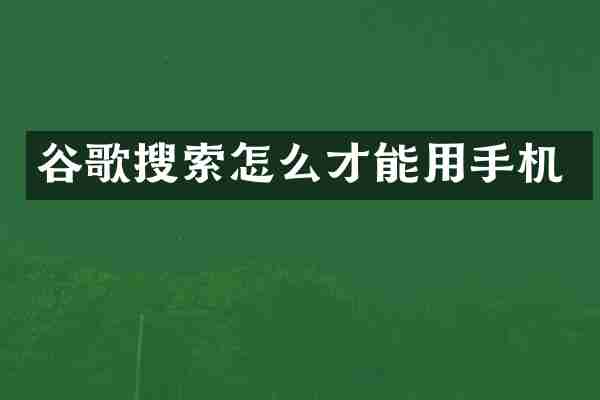 谷歌搜索怎么才能用手机
