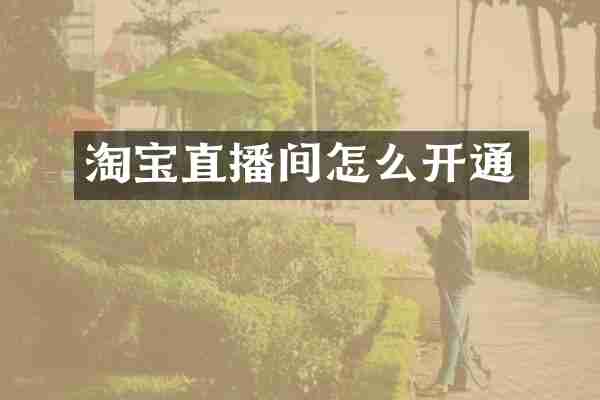 淘宝直播间怎么开通