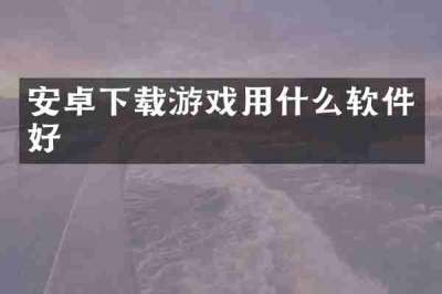 安卓下载游戏用什么软件好