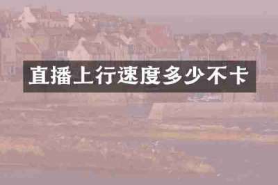 直播上行速度多少不卡