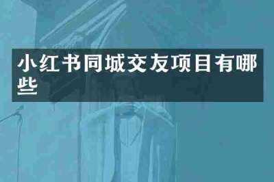 小红书同城交友项目有哪些