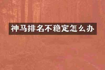 神马排名不稳定怎么办