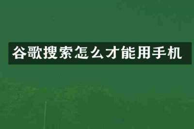 谷歌搜索怎么才能用手机