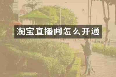 淘宝直播间怎么开通
