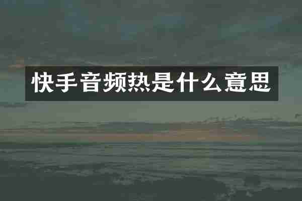 快手音频热是什么意思