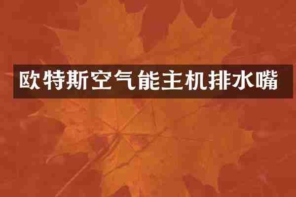 欧特斯空气能主机排水嘴