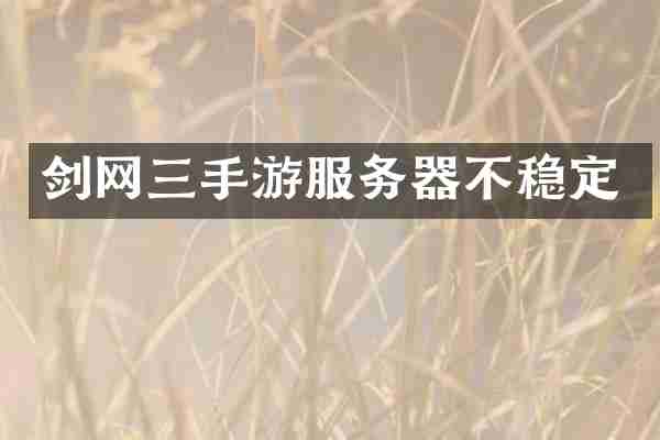 剑网三手游服务器不稳定
