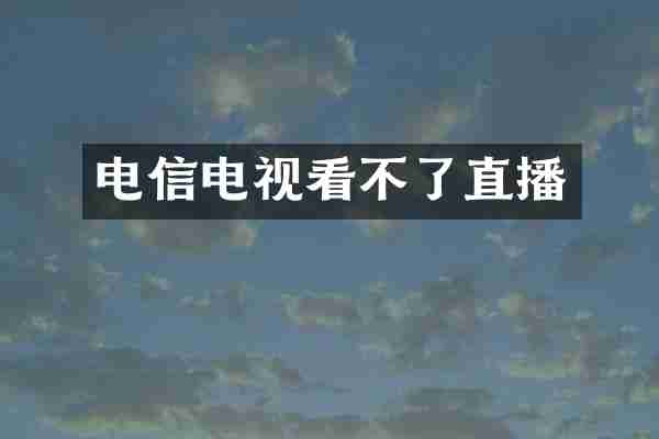 电信电视看不了直播