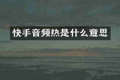 快手音频热是什么意思
