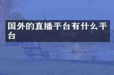 国外的直播平台有什么平台