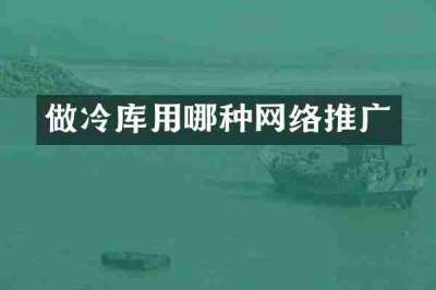做冷库用哪种网络推广