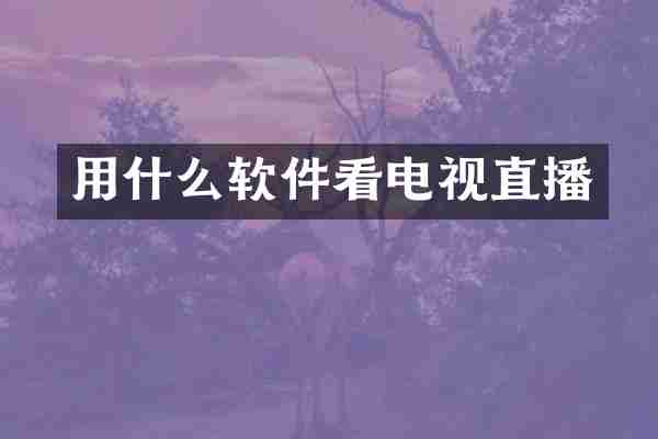 用什么软件看电视直播